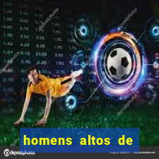 homens altos de pau grande